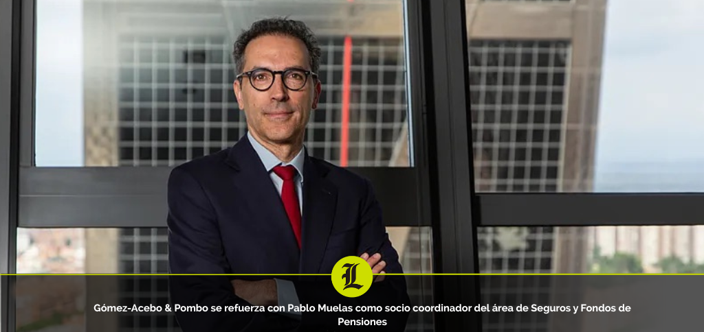 Gómez-Acebo & Pombo incorpora a Pablo Muelas como socio coordinador del área de Seguros y Fondos de Pensiones